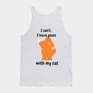 I cant, i have plans with my cat Tank Top